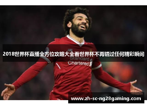 2018世界杯直播全方位攻略大全看世界杯不再错过任何精彩瞬间