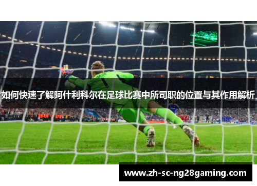 如何快速了解阿什利科尔在足球比赛中所司职的位置与其作用解析