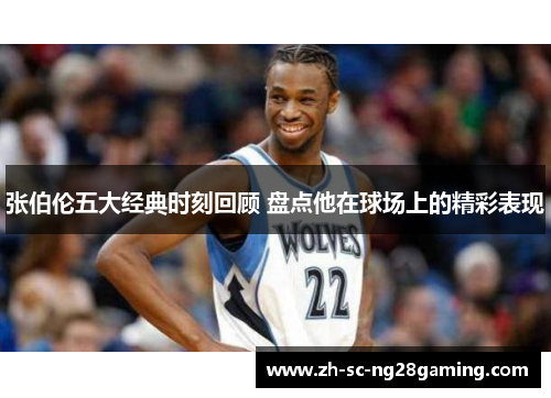 张伯伦五大经典时刻回顾 盘点他在球场上的精彩表现