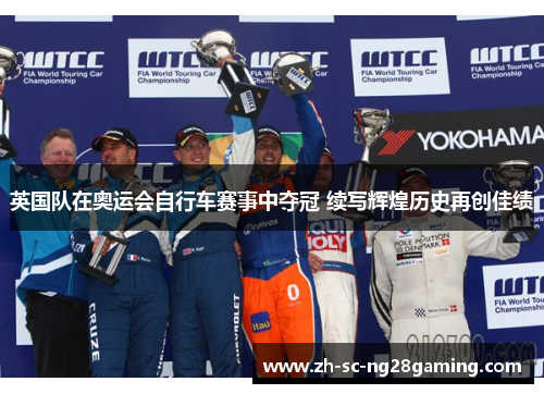 英国队在奥运会自行车赛事中夺冠 续写辉煌历史再创佳绩 英国队在奥运会自行车赛事中夺冠 续写辉煌历史再创佳绩