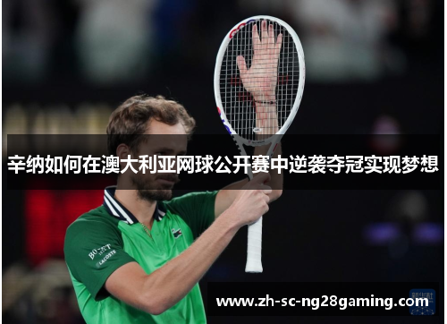 辛纳如何在澳大利亚网球公开赛中逆袭夺冠实现梦想
