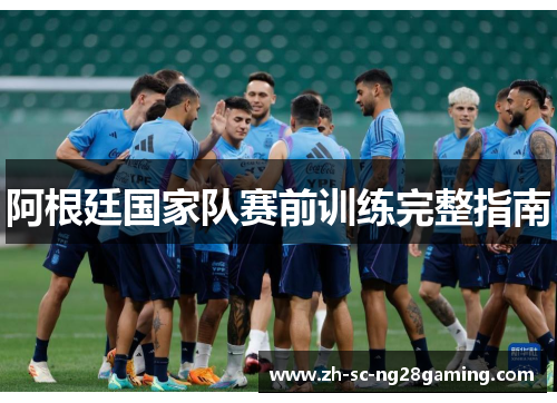阿根廷国家队赛前训练完整指南