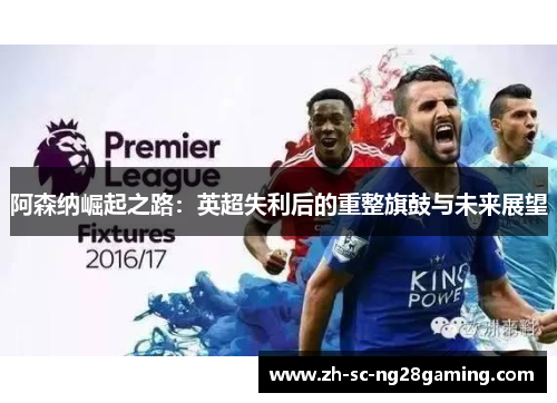 阿森纳崛起之路：英超失利后的重整旗鼓与未来展望