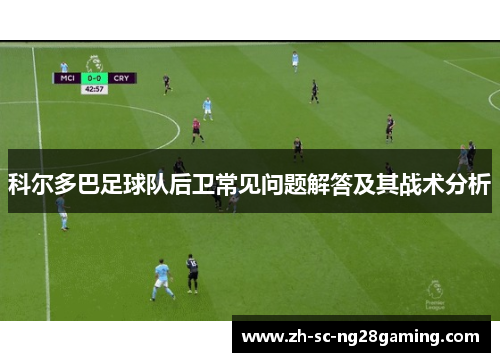科尔多巴足球队后卫常见问题解答及其战术分析