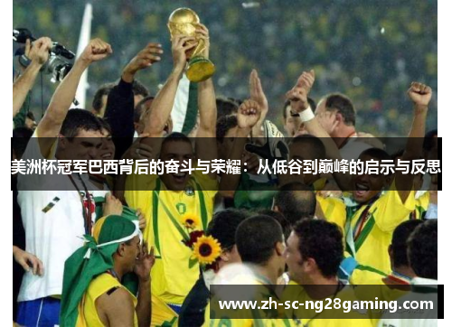 美洲杯冠军巴西背后的奋斗与荣耀：从低谷到巅峰的启示与反思