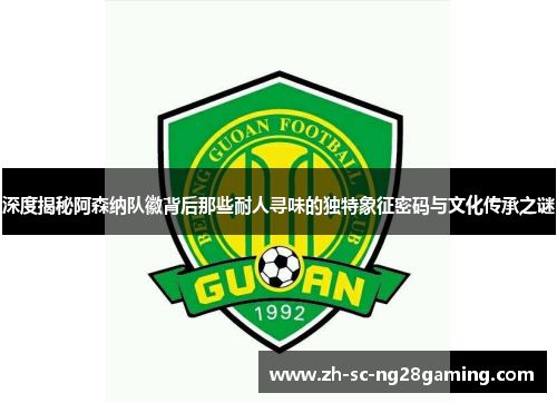 深度揭秘阿森纳队徽背后那些耐人寻味的独特象征密码与文化传承之谜 深度揭秘阿森纳队徽背后那些耐人寻味的独特象征密码与文化传承之谜